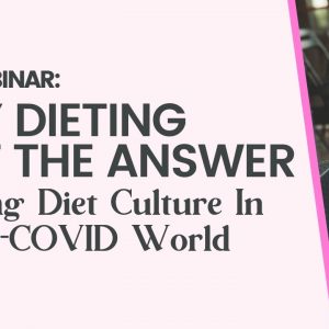 Why Dieting Isn't The Answer: Fighting Diet Culture In A Post-COVID World