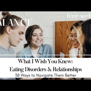 What I Wish You Knew: Eating Disorders & Relationships, 38 Ways to Navigate Them Better
